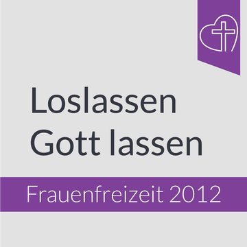 Frauenfreizeit 2012 - Loslassen - Gott lassen
