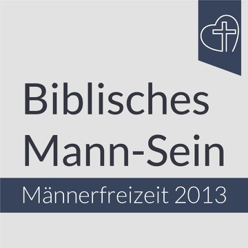 Männerfreizeit 2013 - biblisches Mann-Sein